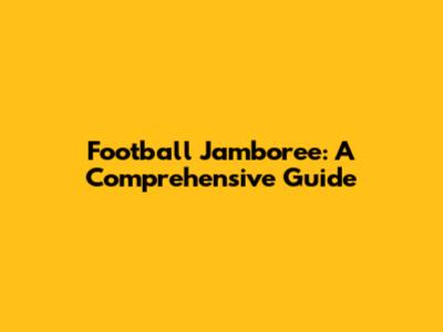 Football Jamboree: A Comprehensive Guide