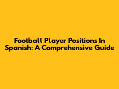 Football Player Positions In Spanish: A Comprehensive Guide