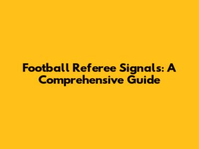 Football Referee Signals: A Comprehensive Guide