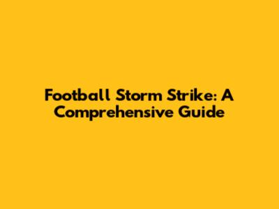 Football Storm Strike: A Comprehensive Guide