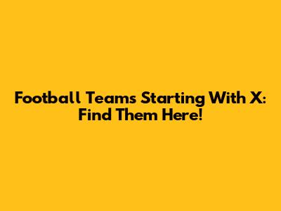 Football Teams Starting With X: Find Them Here!
