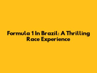 Formula 1 In Brazil: A Thrilling Race Experience