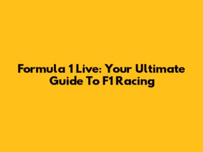 Formula 1 Live: Your Ultimate Guide To F1 Racing