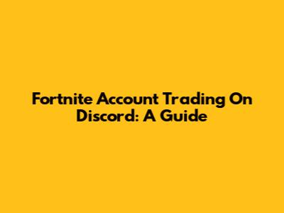 Fortnite Account Trading On Discord: A Guide