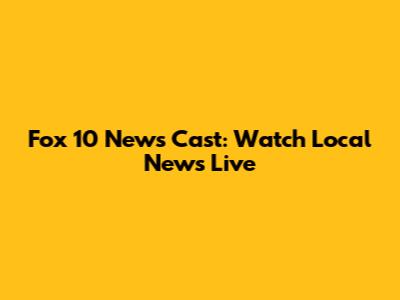 Fox 10 News Cast: Watch Local News Live