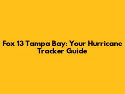 Fox 13 Tampa Bay: Your Hurricane Tracker Guide
