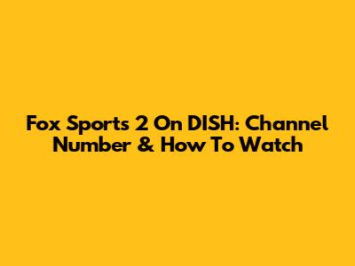 Fox Sports 2 On DISH: Channel Number & How To Watch