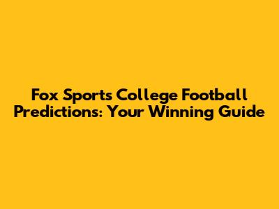 Fox Sports College Football Predictions: Your Winning Guide