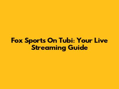 Fox Sports On Tubi: Your Live Streaming Guide