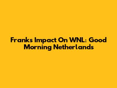 Frank's Impact On WNL: Good Morning Netherlands