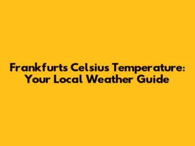 Frankfurt's Celsius Temperature: Your Local Weather Guide