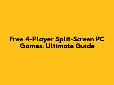 Free 4-Player Split-Screen PC Games: Ultimate Guide