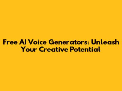 Free AI Voice Generators: Unleash Your Creative Potential