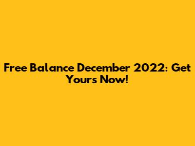 Free Balance December 2022: Get Yours Now!