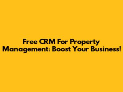 Free CRM For Property Management: Boost Your Business!