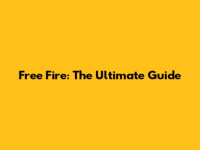 Free Fire: The Ultimate Guide