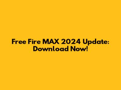 Free Fire MAX 2024 Update: Download Now!