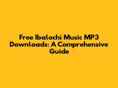 Free Ibalochi Music MP3 Downloads: A Comprehensive Guide