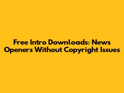 Free Intro Downloads: News Openers Without Copyright Issues