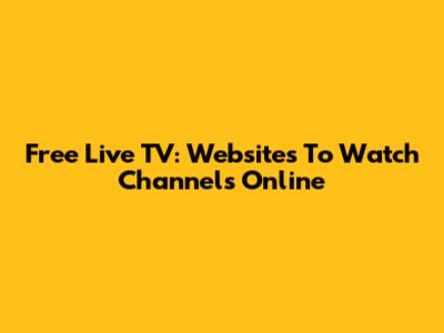 Free Live TV: Websites To Watch Channels Online