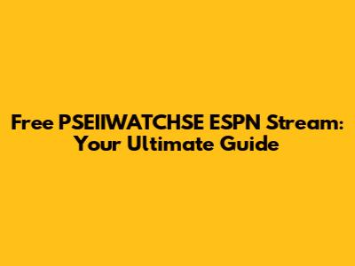 Free PSEIIWATCHSE ESPN Stream: Your Ultimate Guide