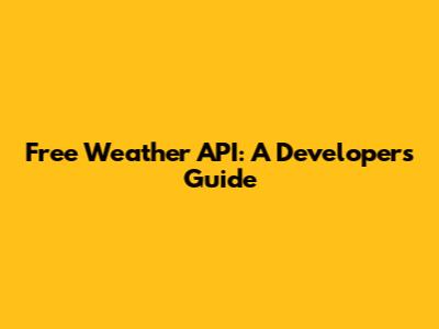 Free Weather API: A Developer's Guide