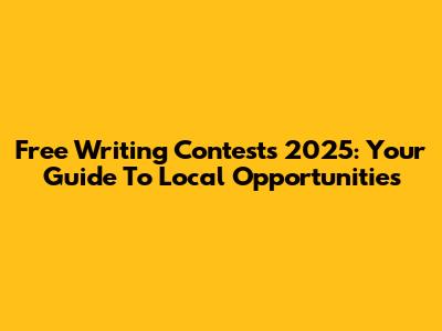 Free Writing Contests 2025: Your Guide To Local Opportunities