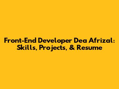 Front-End Developer Dea Afrizal: Skills, Projects, & Resume