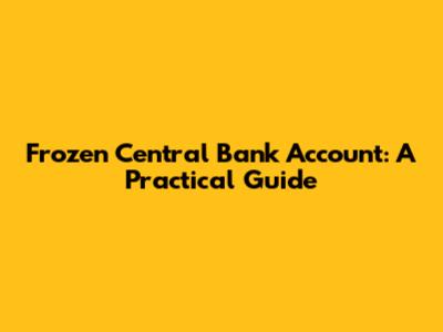 Frozen Central Bank Account: A Practical Guide