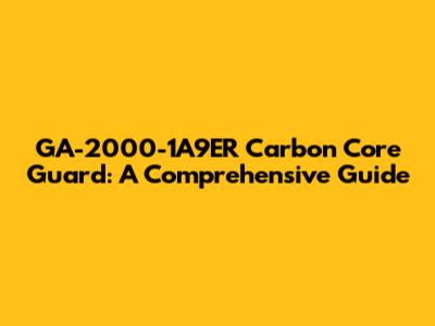 GA-2000-1A9ER Carbon Core Guard: A Comprehensive Guide