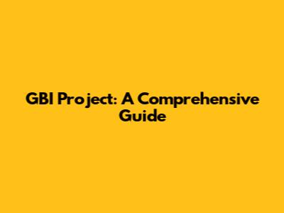 GBI Project: A Comprehensive Guide