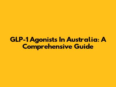 GLP-1 Agonists In Australia: A Comprehensive Guide