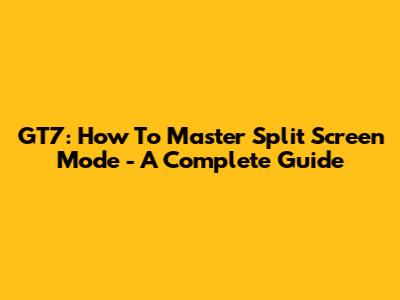 GT7: How To Master Split Screen Mode - A Complete Guide