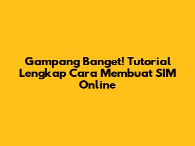 Gampang Banget! Tutorial Lengkap Cara Membuat SIM Online