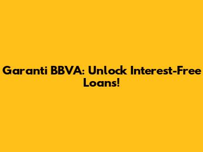 Garanti BBVA: Unlock Interest-Free Loans!