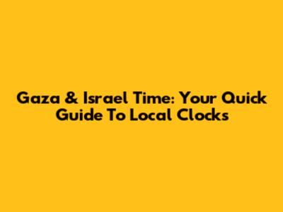 Gaza & Israel Time: Your Quick Guide To Local Clocks