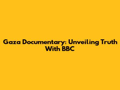 Gaza Documentary: Unveiling Truth With BBC
