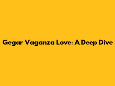 Gegar Vaganza Love: A Deep Dive