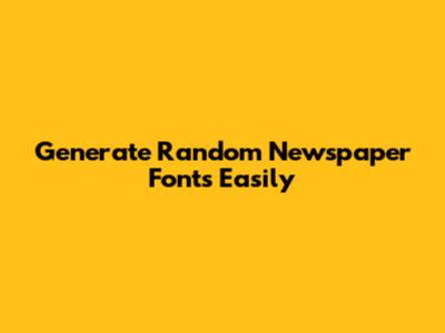 Generate Random Newspaper Fonts Easily