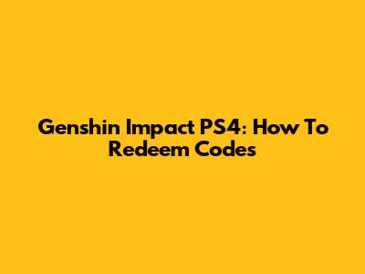 Genshin Impact PS4: How To Redeem Codes