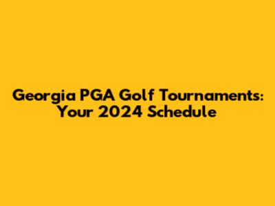 Georgia PGA Golf Tournaments: Your 2024 Schedule