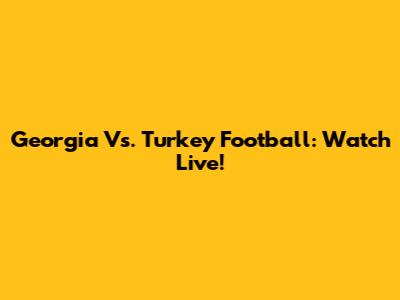 Georgia Vs. Turkey Football: Watch Live!