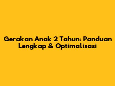 Gerakan Anak 2 Tahun: Panduan Lengkap & Optimalisasi