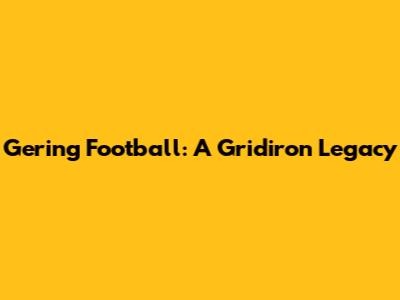 Gering Football: A Gridiron Legacy