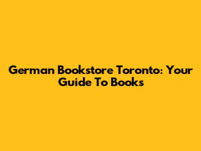 German Bookstore Toronto: Your Guide To Books