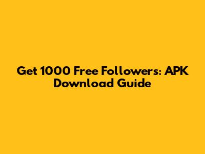 Get 1000 Free Followers: APK Download Guide