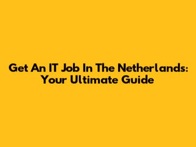 Get An IT Job In The Netherlands: Your Ultimate Guide