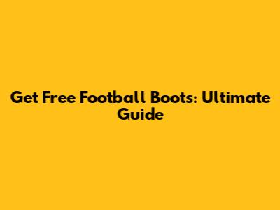 Get Free Football Boots: Ultimate Guide