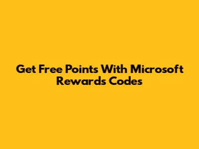 Get Free Points With Microsoft Rewards Codes