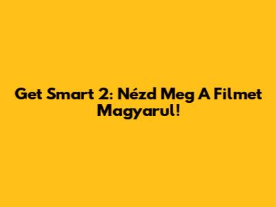 Get Smart 2: Nézd Meg A Filmet Magyarul!